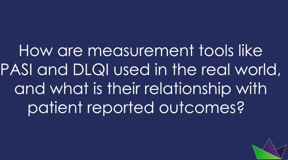 How are measurement tools like PASI and DLQI used in the real world, and what is their relationship with patient reported outcomes