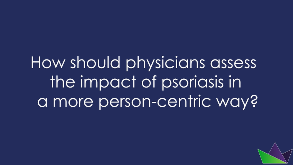 how should physicians assess the impact of psoriasis in a more person-centric way