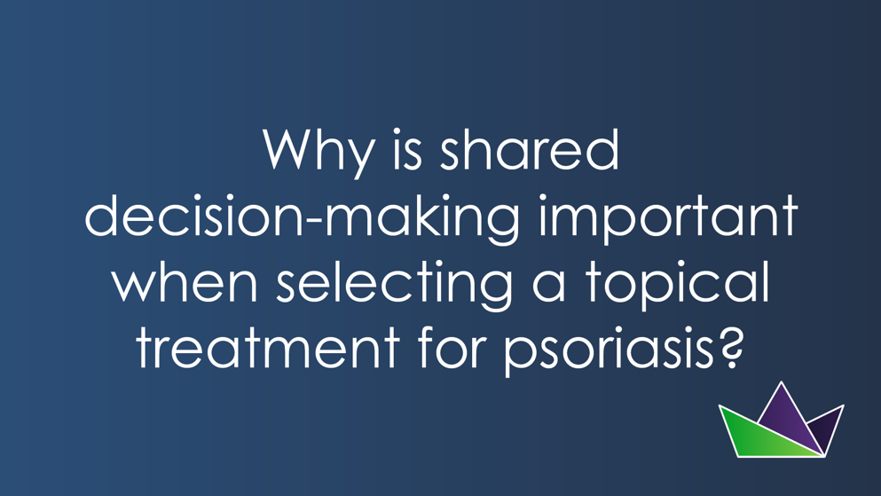 Why is shared decision-making important when selecting a topical treatment for psoriasis.png